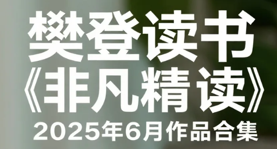 樊登读书《非凡精读》2025年6月作品合集,深度精读+实用解读 MP4/MP3 樊登读书《非凡精读》2025年6月作品合集,深度精读+实用解读 MP4/MP3