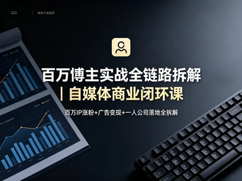 从百万粉丝博主到一人公司 自媒体变现全链路实战课【392MB】 从百万粉丝博主到一人公司 自媒体变现全链路实战课【392MB】