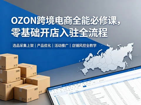 零基础 OZON 跨境变现全套实操课:入驻+选品优化+定价+活动打法+推广全链路干货【3.2GB】 零基础 OZON 跨境变现全套实操课:入驻+选品优化+定价+活动打法+推广全链路干货【3.2GB】