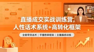 直播带货成交：人性话术＋主播提升 全套训练【1GB】
