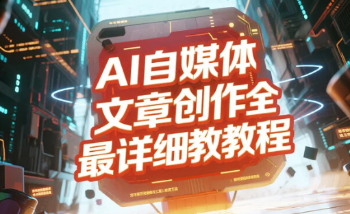 【教程】AI自媒体文章创作全网最详细教程