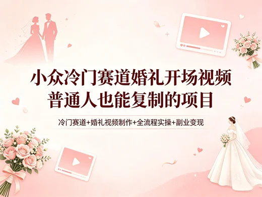 婚礼开场视频副业 零基础也能上手的冷门赛道【120.7MB】 婚礼开场视频副业 零基础也能上手的冷门赛道【120.7MB】