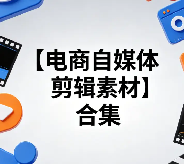 【电商自媒体剪辑素材】合集【多场景全覆盖】短视频带货 / 剪辑通用无水印素材 mp4 [283.6GB]